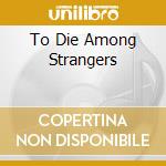 To Die Among Strangers cd musicale di ROME