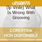 (lp Vinile) What Is Wrong With Grooving
