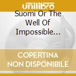 Suomi Or The Well Of Impossible Wishes cd musicale di KUU