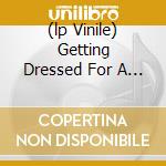 (lp Vinile) Getting Dressed For A Death... cd