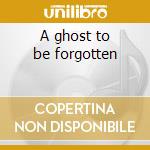 A ghost to be forgotten cd