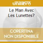 Le Man Avec Les Lunettes? cd