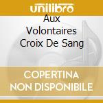 Aux Volontaires Croix De Sang cd