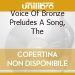 Voice Of Bronze Preludes A Song, The cd musicale di ALLE SAGEN JA