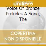 Voice Of Bronze Preludes A Song, The cd