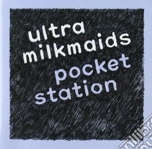 Ultra Milkmaids - Pocket Station cd musicale di Milkmaids Ultra
