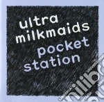 Ultra Milkmaids - Pocket Station cd