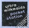 Ultra Milkmaids - Pocket Station cd