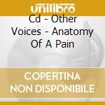 Cd - Other Voices - Anatomy Of A Pain