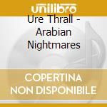 Ure Thrall - Arabian Nightmares cd musicale di Thrall Ure