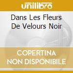 Dans Les Fleurs De Velours Noir cd