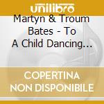 Martyn & Troum Bates - To A Child Dancing In The Wind cd musicale