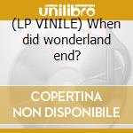 (LP VINILE) When did wonderland end? cd