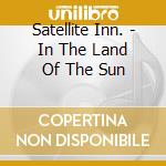Satellite Inn. - In The Land Of The Sun cd musicale di Inn. Satellite