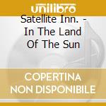 Satellite Inn. - In The Land Of The Sun cd