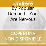 By Popular Demand - You Are Nervous cd