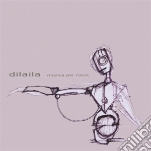 Dilaila - Musica Per Robot cd musicale di DILAILA