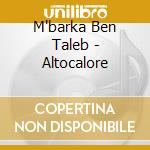 M'barka Ben Taleb - Altocalore cd musicale di M'BARKA BEN TALEB