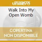 Walk Into My Open Womb cd musicale di CANAAN