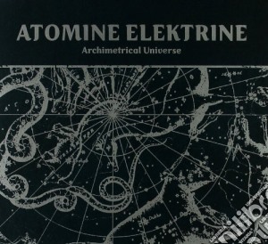 Atomine Elektrine - Archimetrical Universe cd musicale di Elektrine Atomine