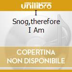I Snog,therefore I Am cd