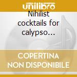 Nihilist cocktails for calypso inferno cd