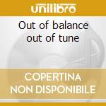 Out of balance out of tune cd