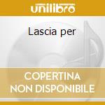 Lascia per cd