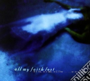 All My Faith Lost - In A Sea, In A Lake, In A River.. cd musicale di All my faith lost