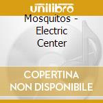Mosquitos - Electric Center cd