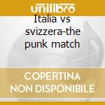 Italia vs svizzera-the punk match cd