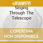 Singing Through The Telescope cd