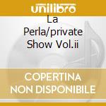 La Perla/private Show Vol.ii cd