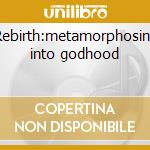 Rebirth:metamorphosing into godhood cd