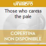 Those who caress the pale cd