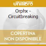 Orphx - Circuitbreaking cd musicale di ORPHX