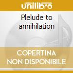 Plelude to annihilation cd
