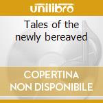 Tales of the newly bereaved cd