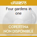Four gardens in one cd musicale di Four gardens in one