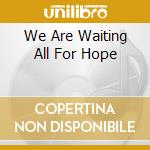 We Are Waiting All For Hope cd musicale di SAETA