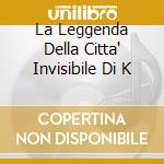 La Leggenda Della Citta' Invisibile Di K cd