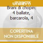 Brani di chopin: 4 ballate, barcarola, 4 cd
