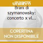 Brani di szymanowsky: concerto x vl n.2, cd