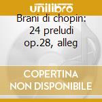 Brani di chopin: 24 preludi op.28, alleg cd