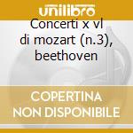 Concerti x vl di mozart (n.3), beethoven cd