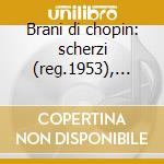 Brani di chopin: scherzi (reg.1953), son cd