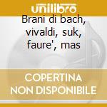 Brani di bach, vivaldi, suk, faure', mas cd