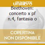 Beethoven: concerto x pf n.4, fantasia o cd
