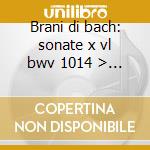 Brani di bach: sonate x vl bwv 1014 > 10 cd