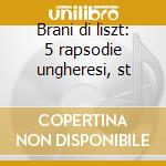 Brani di liszt: 5 rapsodie ungheresi, st cd